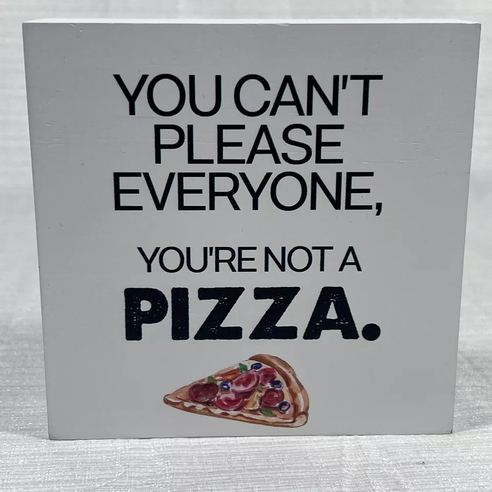 You Can't Please Everyone, You're Not A Pizza Wood Box Sign Art